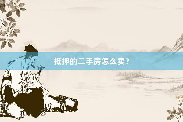 抵押的二手房怎么卖？