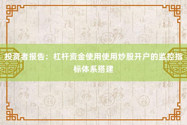 投资者报告：杠杆资金使用使用炒股开户的监控指标体系搭建