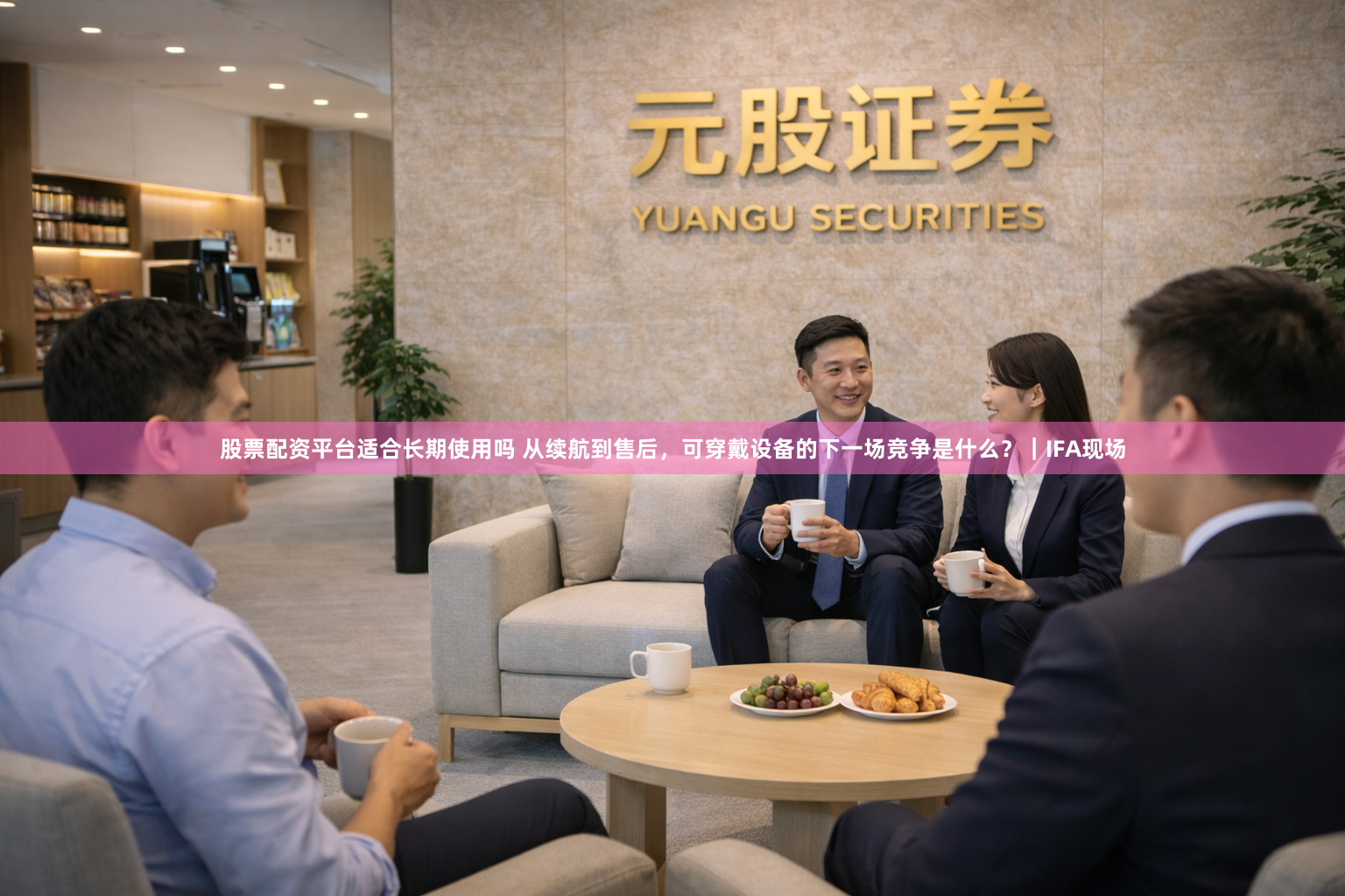 股票配资平台适合长期使用吗 从续航到售后，可穿戴设备的下一场竞争是什么？｜IFA现场