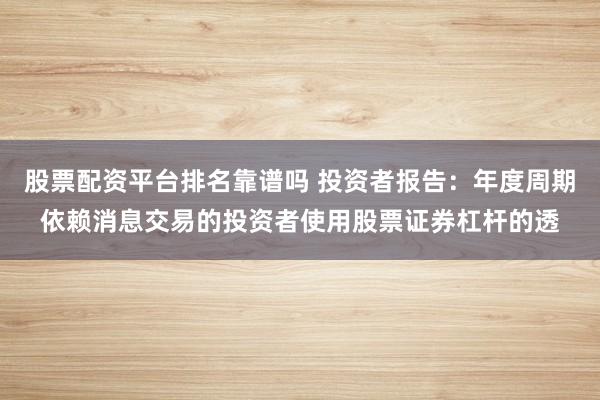 股票配资平台排名靠谱吗 投资者报告：年度周期依赖消息交易的投资者使用股票证券杠杆的透