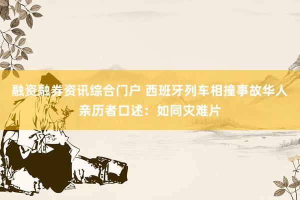 融资融券资讯综合门户 西班牙列车相撞事故华人亲历者口述：如同灾难片